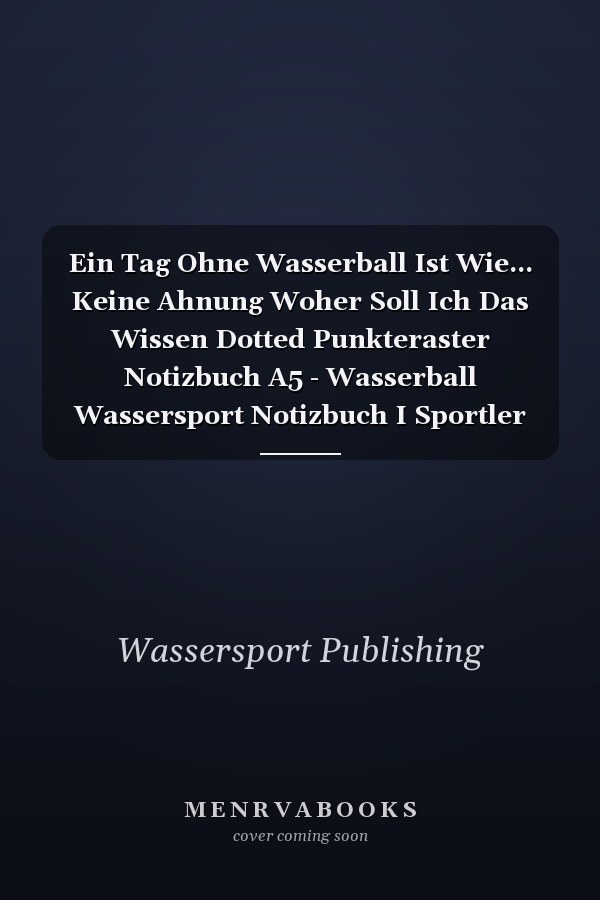 Ein Tag Ohne Wasserball Ist Wie... Keine Ahnung Woher Soll Ich Das Wissen Dotted Punkteraster Notizbuch A5 - Wasserball Wassersport Notizbuch I Sportler Trainer Abschied Verein Geschenk