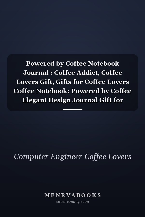 Powered by Coffee Notebook Journal : Coffee Addict, Coffee Lovers Gift, Gifts for Coffee Lovers Coffee Notebook: Powered by Coffee Elegant Design Journal Gift for Computer Engineer Coffee Lovers Baristas(6 X 9 Inch) (Coffee Lover Gifts)