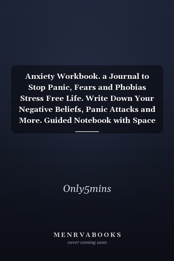 Anxiety Workbook. a Journal to Stop Panic, Fears and Phobias Stress Free Life. Write Down Your Negative Beliefs, Panic Attacks and More. Guided Notebook with Space to Fill in Physical Sensations and More