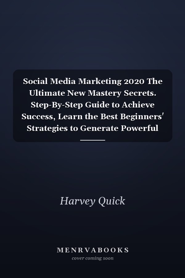 Social Media Marketing 2020 The Ultimate New Mastery Secrets. Step-By-Step Guide to Achieve Success, Learn the Best Beginners' Strategies to Generate Powerful Content And