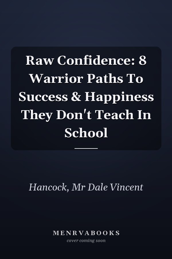 Raw Confidence: 8 Warrior Paths To Success & Happiness They Don't Teach In School