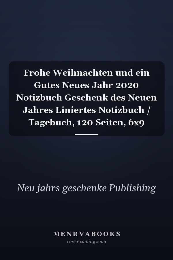Frohe Weihnachten und ein Gutes Neues Jahr 2020 Notizbuch Geschenk des Neuen Jahres Liniertes Notizbuch / Tagebuch, 120 Seiten, 6x9