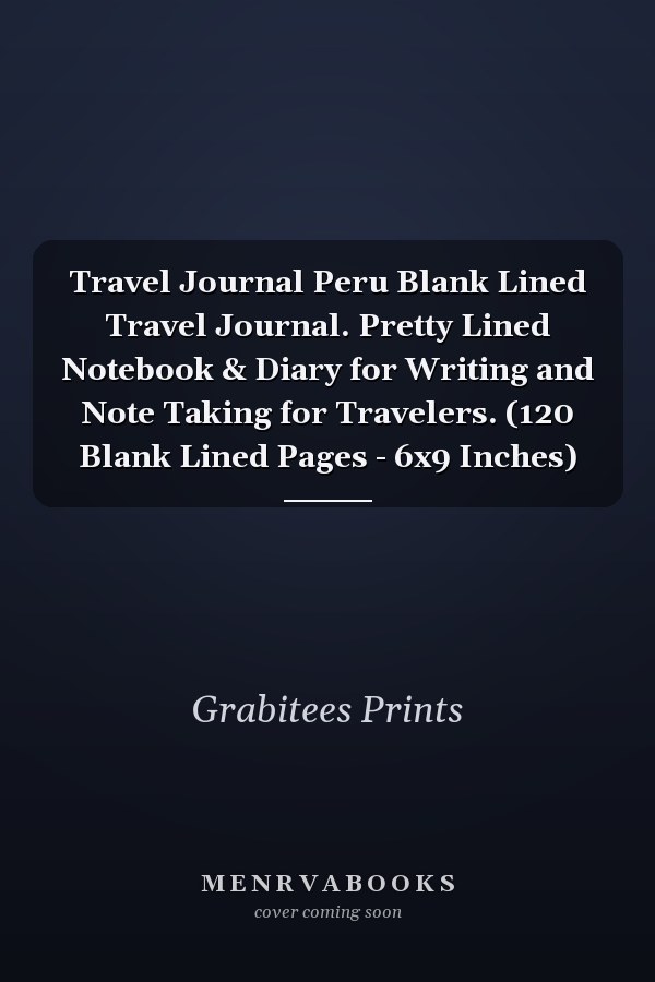 Travel Journal Peru Blank Lined Travel Journal. Pretty Lined Notebook & Diary for Writing and Note Taking for Travelers. (120 Blank Lined Pages - 6x9 Inches)