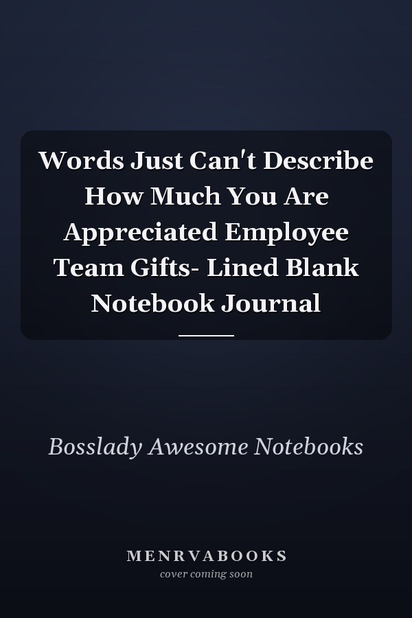 Words Just Can't Describe How Much You Are Appreciated Employee Team Gifts- Lined Blank Notebook Journal