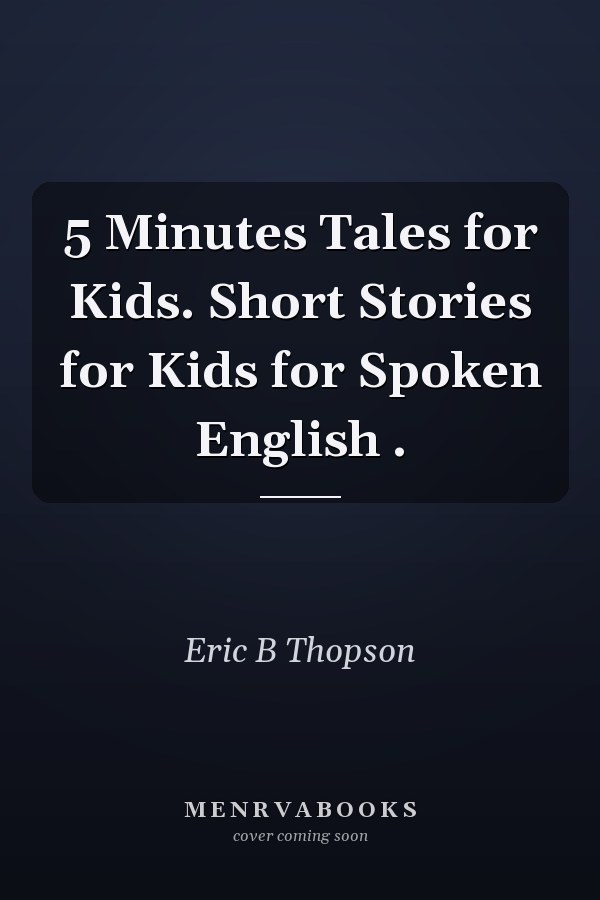 5 Minutes Tales for Kids. Short Stories for Kids for Spoken English .