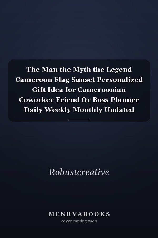 The Man the Myth the Legend Cameroon Flag Sunset Personalized Gift Idea for Cameroonian Coworker Friend Or Boss Planner Daily Weekly Monthly Undated Calendar Organizer Journal