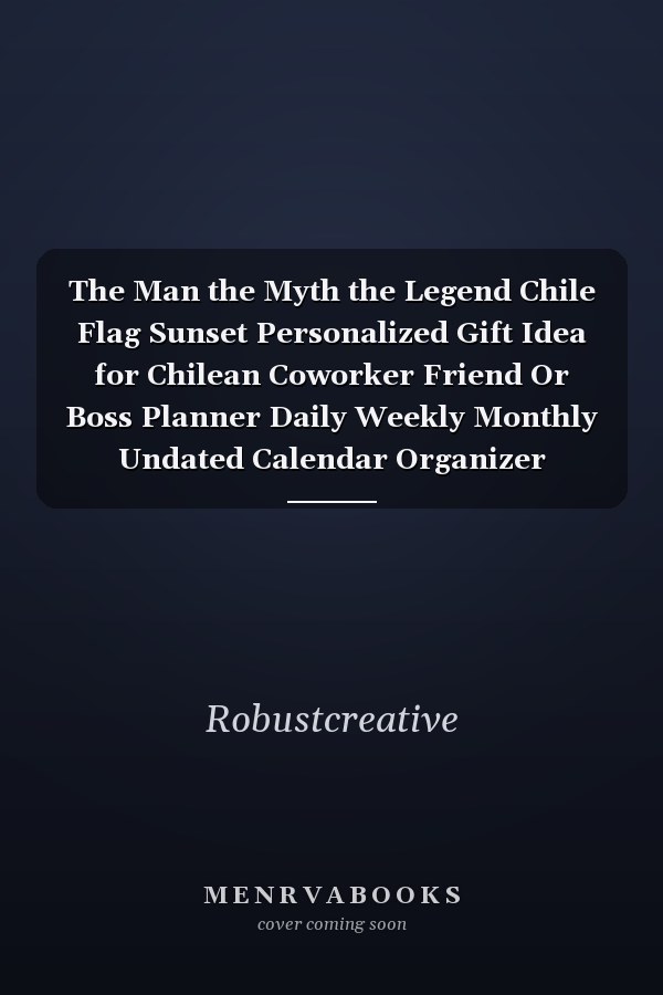 The Man the Myth the Legend Chile Flag Sunset Personalized Gift Idea for Chilean Coworker Friend Or Boss Planner Daily Weekly Monthly Undated Calendar Organizer Journal