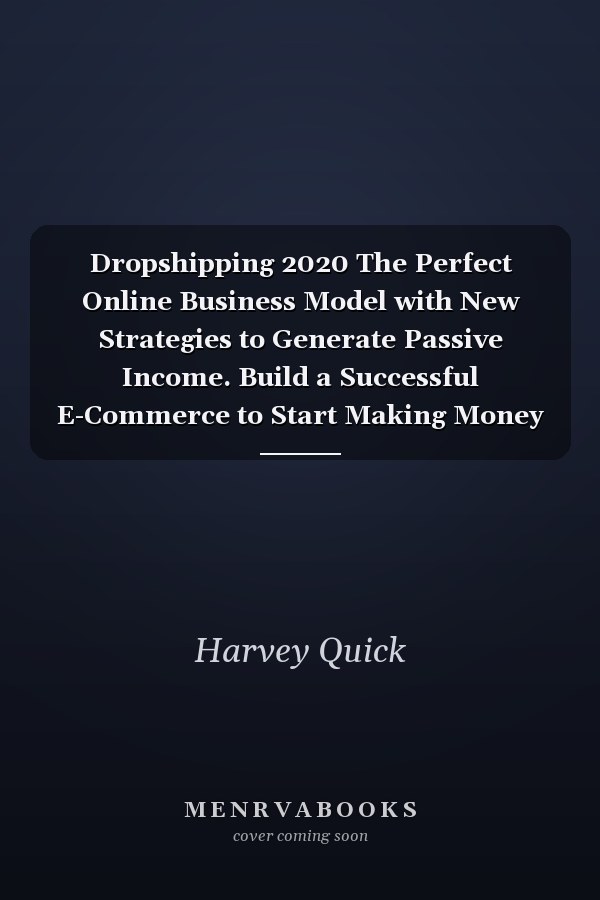 Dropshipping 2020 The Perfect Online Business Model with New Strategies to Generate Passive Income. Build a Successful E-Commerce to Start Making Money Online and Achieve Financial Freedom