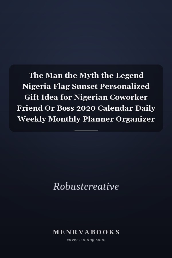 The Man the Myth the Legend Nigeria Flag Sunset Personalized Gift Idea for Nigerian Coworker Friend Or Boss 2020 Calendar Daily Weekly Monthly Planner Organizer