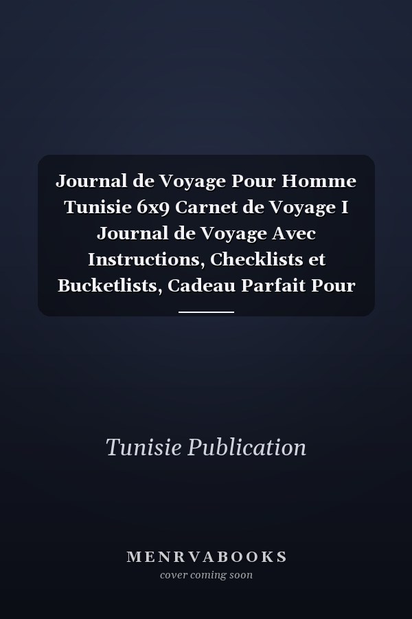 Journal de Voyage Pour Homme Tunisie 6x9 Carnet de Voyage I Journal de Voyage Avec Instructions, Checklists et Bucketlists, Cadeau Parfait Pour Votre Sjour  Tunisie et Pour Chaque Voyageur