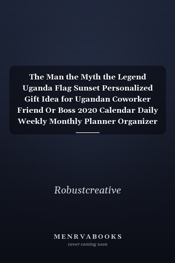 The Man the Myth the Legend Uganda Flag Sunset Personalized Gift Idea for Ugandan Coworker Friend Or Boss 2020 Calendar Daily Weekly Monthly Planner Organizer