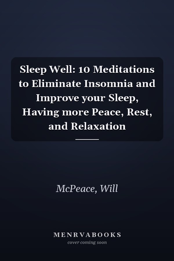 Sleep Well: 10 Meditations to Eliminate Insomnia and Improve your Sleep, Having more Peace, Rest, and Relaxation