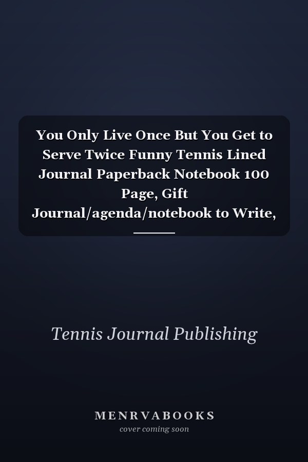 You Only Live Once But You Get to Serve Twice Funny Tennis Lined Journal Paperback Notebook 100 Page, Gift Journal/agenda/notebook to Write, Great Gift, 6 X 9 Notebook