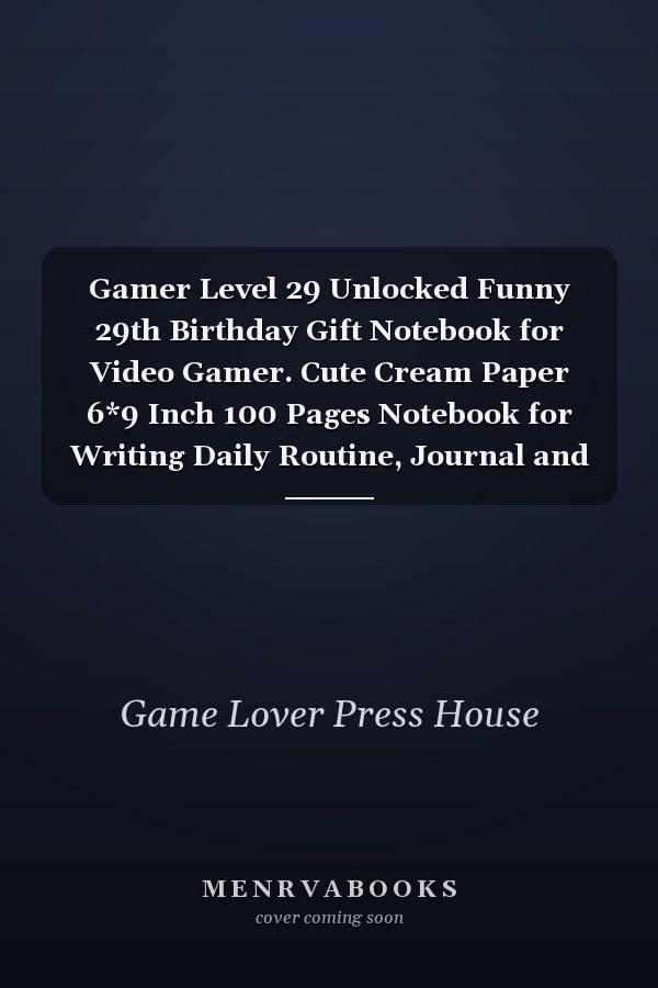 Gamer Level 29 Unlocked Funny 29th Birthday Gift Notebook for Video Gamer. Cute Cream Paper 6*9 Inch 100 Pages Notebook for Writing Daily Routine, Journal and Hand Note