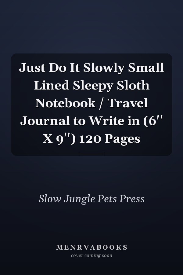 Just Do It Slowly Small Lined Sleepy Sloth Notebook / Travel Journal to Write in (6'' X 9'') 120 Pages