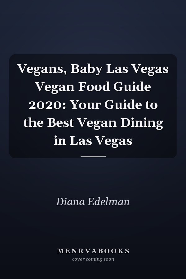 Vegans, Baby Las Vegas Vegan Food Guide 2020: Your Guide to the Best Vegan Dining in Las Vegas