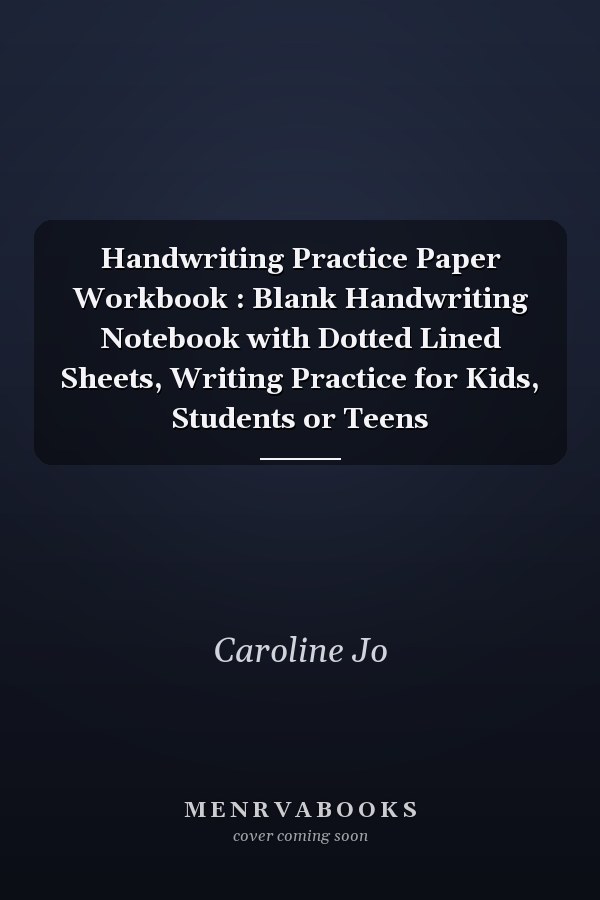 Handwriting Practice Paper Workbook : Blank Handwriting Notebook with Dotted Lined Sheets, Writing Practice for Kids, Students or Teens