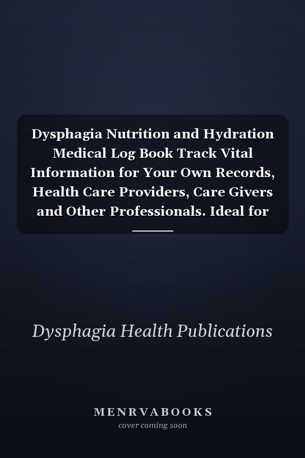 Dysphagia Nutrition and Hydration Medical Log Book Track Vital Information for Your Own Records, Health Care Providers, Care Givers and Other Professionals. Ideal for Hospital and Doctor Appointments for Reviewing Your Dietary Requirements, and More.