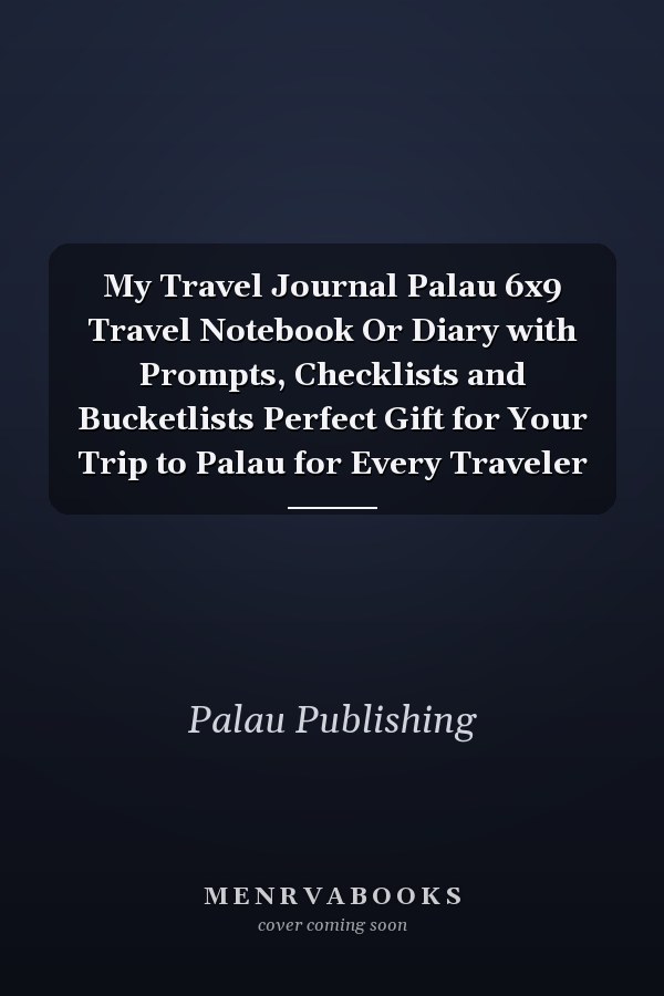 My Travel Journal Palau 6x9 Travel Notebook Or Diary with Prompts, Checklists and Bucketlists Perfect Gift for Your Trip to Palau for Every Traveler