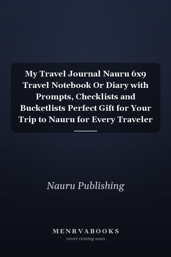 My Travel Journal Nauru 6x9 Travel Notebook Or Diary with Prompts, Checklists and Bucketlists Perfect Gift for Your Trip to Nauru for Every Traveler