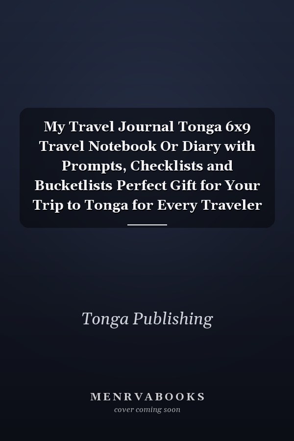 My Travel Journal Tonga 6x9 Travel Notebook Or Diary with Prompts, Checklists and Bucketlists Perfect Gift for Your Trip to Tonga for Every Traveler