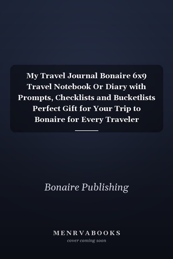 My Travel Journal Bonaire 6x9 Travel Notebook Or Diary with Prompts, Checklists and Bucketlists Perfect Gift for Your Trip to Bonaire for Every Traveler