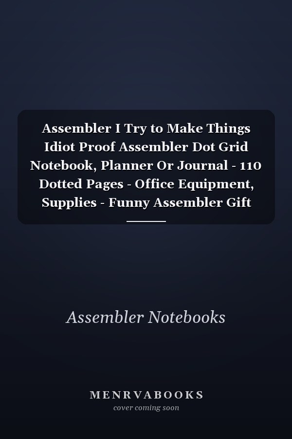 Assembler I Try to Make Things Idiot Proof Assembler Dot Grid Notebook, Planner Or Journal - 110 Dotted Pages - Office Equipment, Supplies - Funny Assembler Gift Idea for Christmas Or Birthday