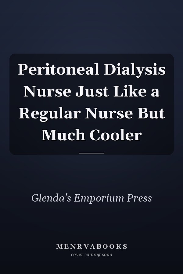 Peritoneal Dialysis Nurse Just Like a Regular Nurse But Much Cooler