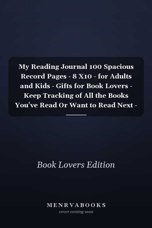 My Reading Journal 100 Spacious Record Pages - 8 X10 - for Adults and Kids - Gifts for Book Lovers - Keep Tracking of All the Books You've Read Or Want to Read Next - Reading Log - Large