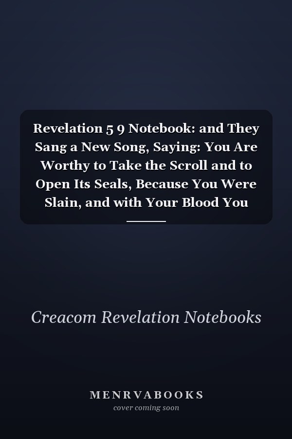 Revelation 5 9 Notebook: and They Sang a New Song, Saying: You Are Worthy to Take the Scroll and to Open Its Seals, Because You Were Slain, and with Your Blood You Purchased for God Members of Every Tribe and La: Revelation 5:9 Notebook Journal