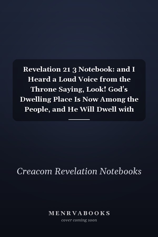 Revelation 21 3 Notebook: and I Heard a Loud Voice from the Throne Saying, Look! God's Dwelling Place Is Now Among the People, and He Will Dwell with Them. They Will Be His People, and God Himself Will B: Revelation 21:3 Notebook, Bible Journal