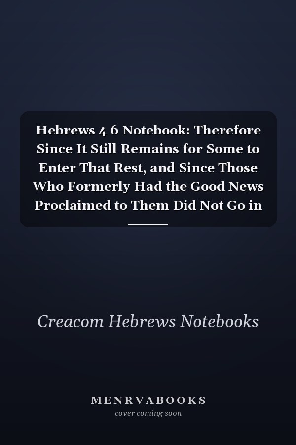 Hebrews 4 6 Notebook: Therefore Since It Still Remains for Some to Enter That Rest, and Since Those Who Formerly Had the Good News Proclaimed to Them Did Not Go in B: Hebrews 4:6 Notebook, Bible Verse Christian Journal/Diary Gift, Doodle Present
