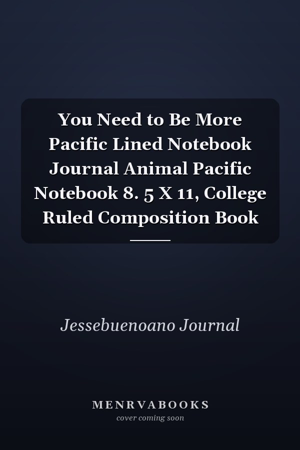 You Need to Be More Pacific Lined Notebook Journal Animal Pacific Notebook 8. 5 X 11, College Ruled Composition Book