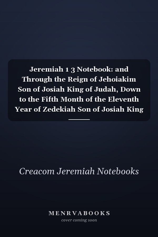 Jeremiah 1 3 Notebook: and Through the Reign of Jehoiakim Son of Josiah King of Judah, Down to the Fifth Month of the Eleventh Year of Zedekiah Son of Josiah King of Judah, When the People O: Jeremiah 1:3 Notebook, Bible Verse Christian Journal