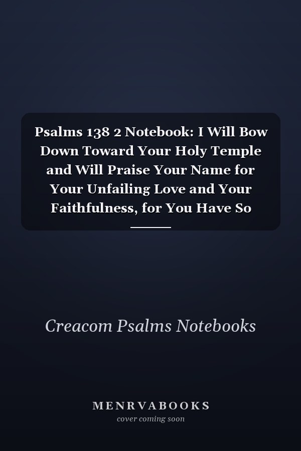 Psalms 138 2 Notebook: I Will Bow Down Toward Your Holy Temple and Will Praise Your Name for Your Unfailing Love and Your Faithfulness, for You Have So Exalted Your Solemn Decree T: Psalms 138:2 Notebook, Bible Verse Christian Journal/Diary Gift