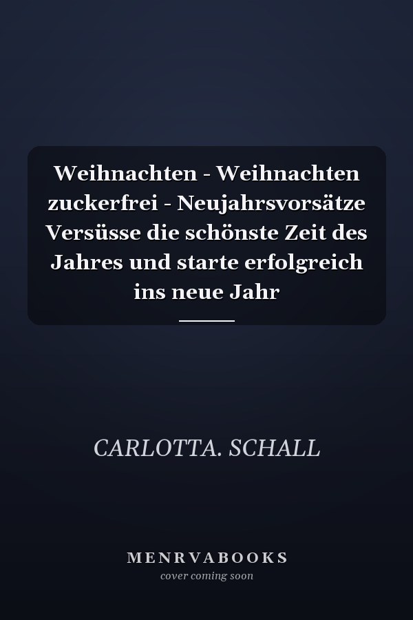 Weihnachten - Weihnachten zuckerfrei - Neujahrsvorsätze Versüsse die schönste Zeit des Jahres und starte erfolgreich ins neue Jahr