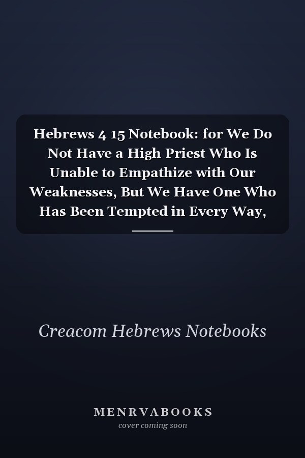 Hebrews 4 15 Notebook: for We Do Not Have a High Priest Who Is Unable to Empathize with Our Weaknesses, But We Have One Who Has Been Tempted in Every Way, Just As W: Hebrews 4:15 Notebook, Bible Verse Christian Journal/Diary Gift, Doodle Present