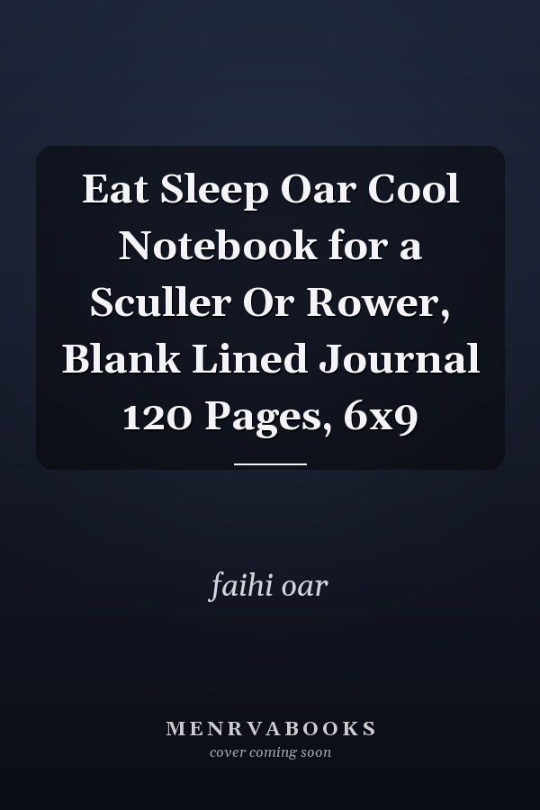 Eat Sleep Oar Cool Notebook for a Sculler Or Rower, Blank Lined Journal 120 Pages, 6x9