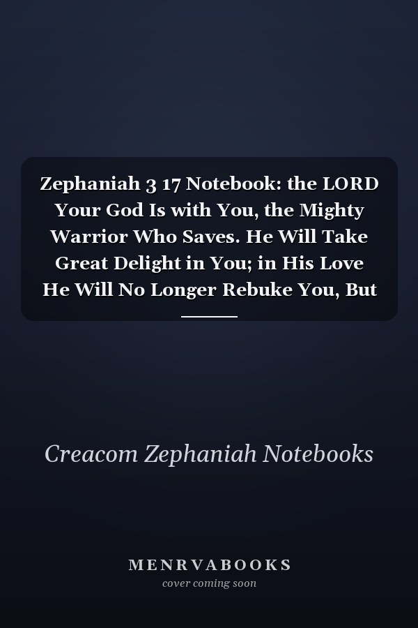 Zephaniah 3 17 Notebook: the LORD Your God Is with You, the Mighty Warrior Who Saves. He Will Take Great Delight in You; in His Love He Will No Longer Rebuke You, But Will Rejoi: Zephaniah 3:17 Notebook, Bible Verse Christian Journal/Diary Gift