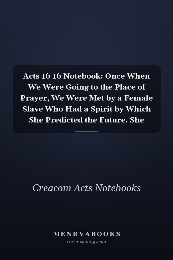 Acts 16 16 Notebook: Once When We Were Going to the Place of Prayer, We Were Met by a Female Slave Who Had a Spirit by Which She Predicted the Future. She Earned a Great Deal of Money for Her O: Acts 16:16 Notebook, Bible Verse Christian Journal