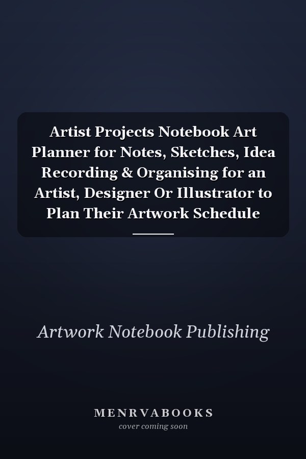 Artist Projects Notebook Art Planner for Notes, Sketches, Idea Recording & Organising for an Artist, Designer Or Illustrator to Plan Their Artwork Schedule