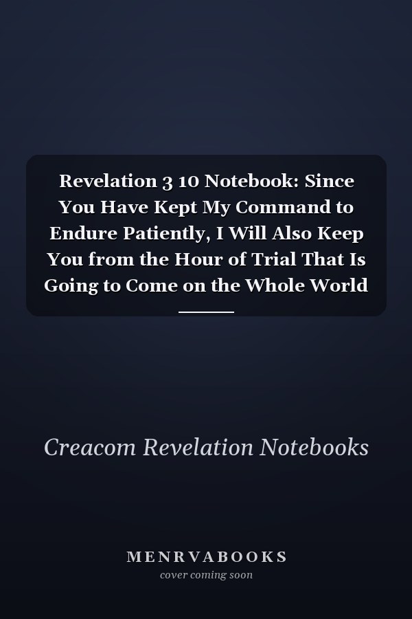 Revelation 3 10 Notebook: Since You Have Kept My Command to Endure Patiently, I Will Also Keep You from the Hour of Trial That Is Going to Come on the Whole World to Test Those: Revelation 3:10 Notebook, Bible Verse Christian Journal/Diary Gift