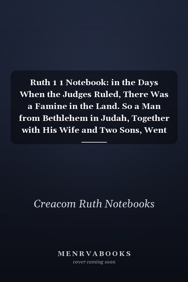 Ruth 1 1 Notebook: in the Days When the Judges Ruled, There Was a Famine in the Land. So a Man from Bethlehem in Judah, Together with His Wife and Two Sons, Went to Live for a While I: Ruth 1:1 Notebook, Bible Verse Christian Journal/Diary Gift