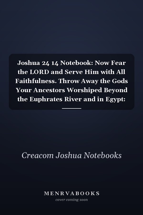 Joshua 24 14 Notebook: Now Fear the LORD and Serve Him with All Faithfulness. Throw Away the Gods Your Ancestors Worshiped Beyond the Euphrates River and in Egypt: Joshua 24:14 Notebook, Bible Verse Christian Journal/Diary Gift, Doodle Present