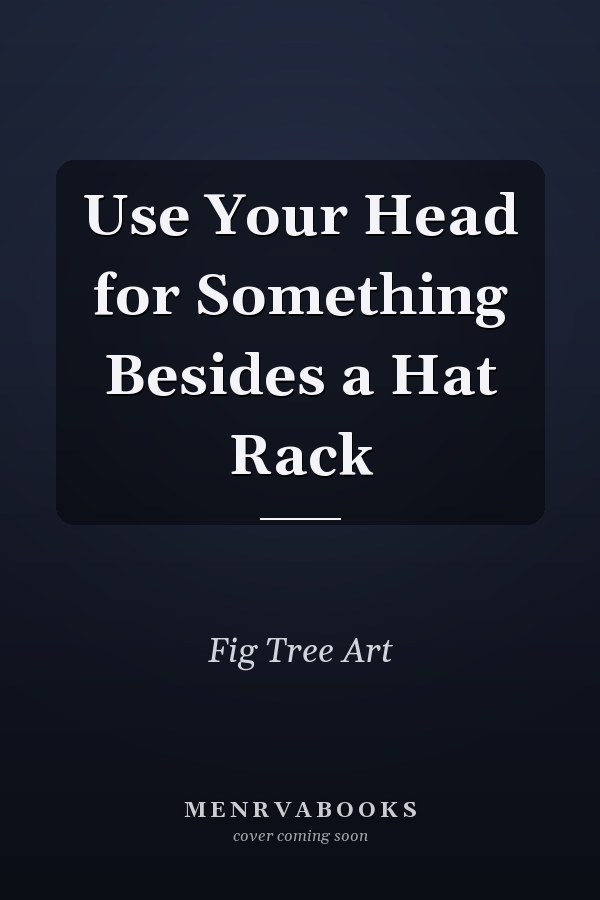 Use Your Head for Something Besides a Hat Rack