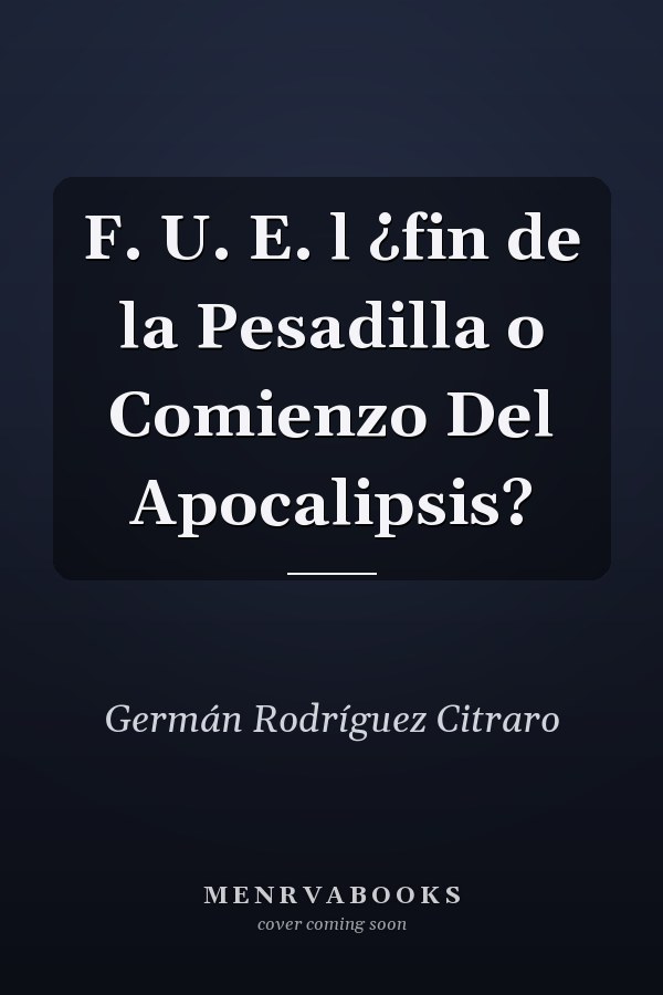 F. U. E. l ¿fin de la Pesadilla o Comienzo Del Apocalipsis?