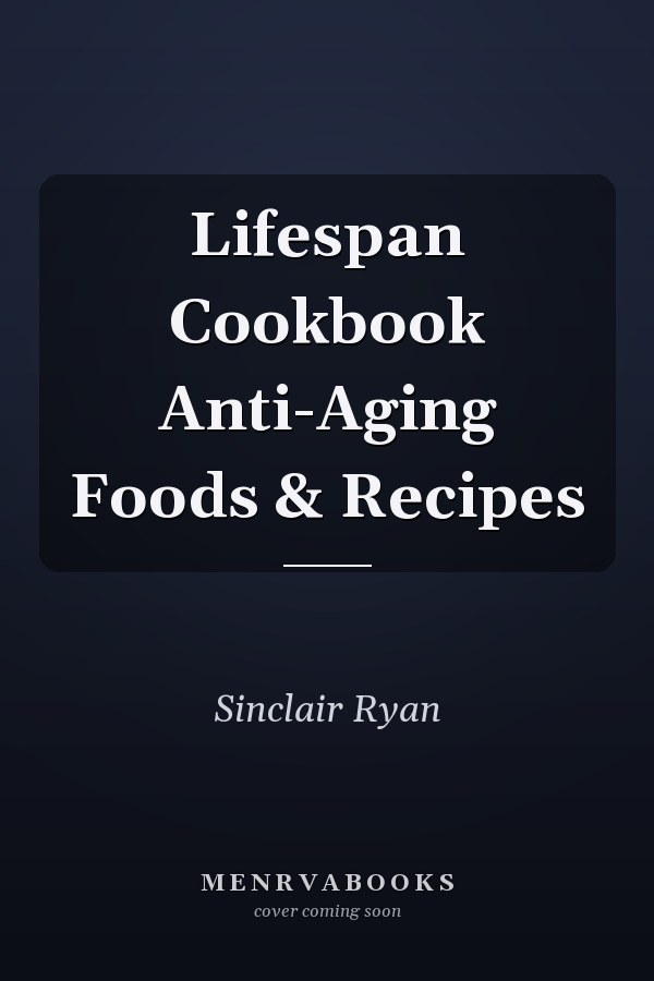Lifespan Cookbook Anti-Aging Foods & Recipes