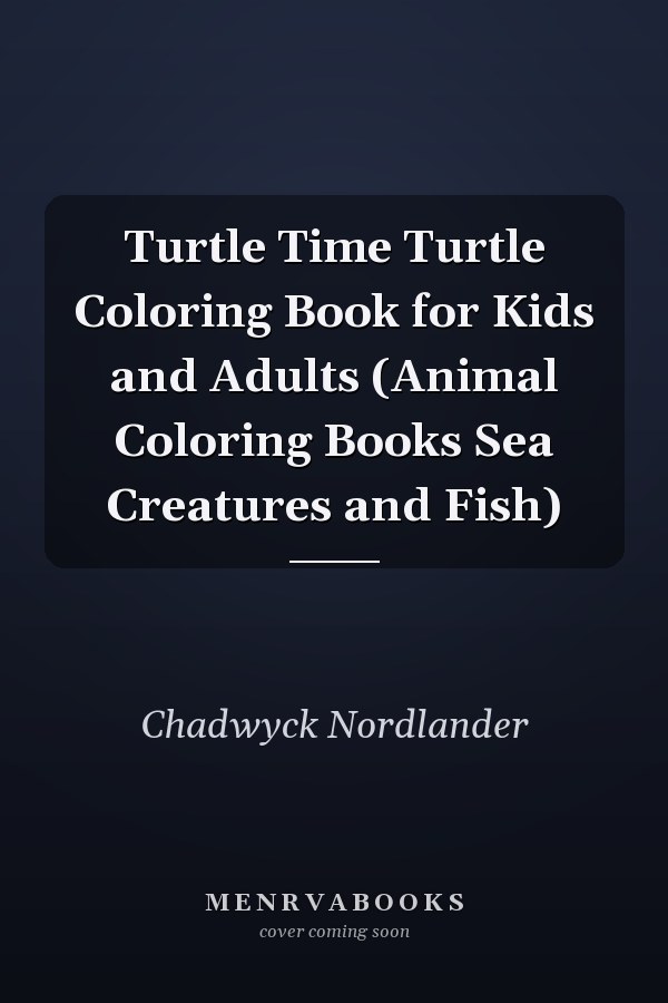 Turtle Time Turtle Coloring Book for Kids and Adults (Animal Coloring Books Sea Creatures and Fish)