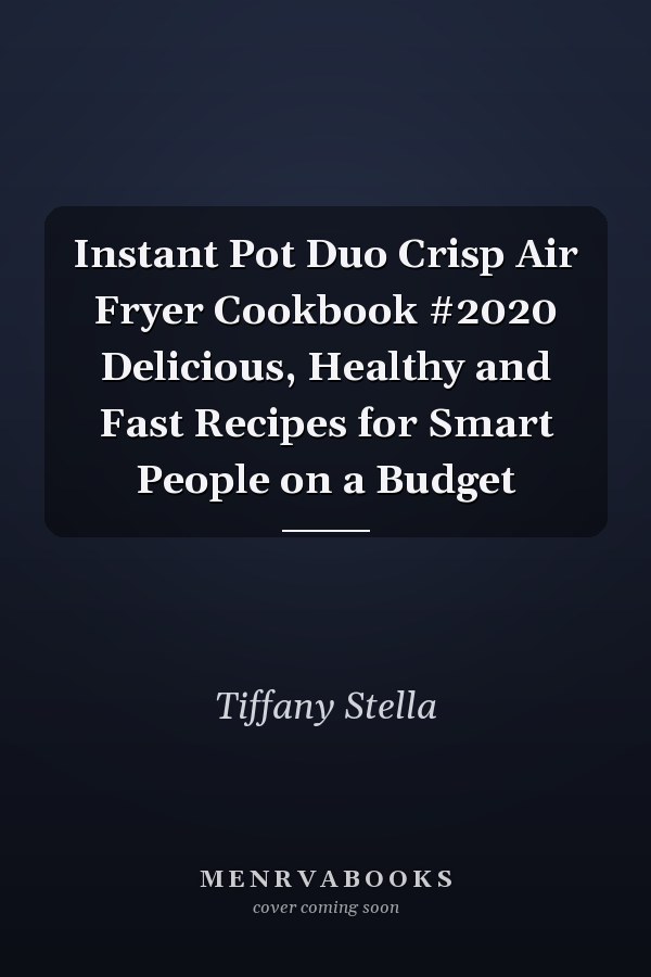 Instant Pot Duo Crisp Air Fryer Cookbook #2020 Delicious, Healthy and Fast Recipes for Smart People on a Budget