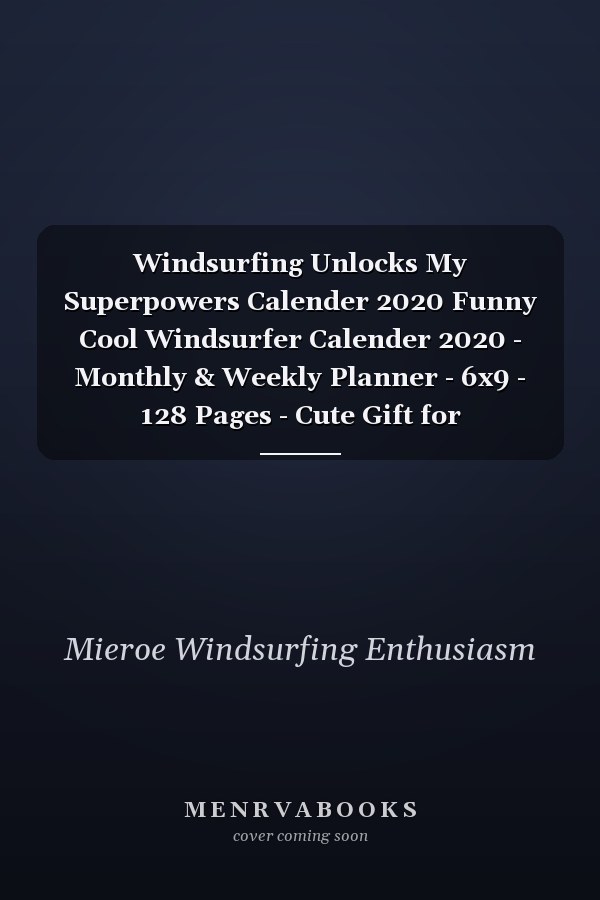 Windsurfing Unlocks My Superpowers Calender 2020 Funny Cool Windsurfer Calender 2020 - Monthly & Weekly Planner - 6x9 - 128 Pages - Cute Gift for WIndsurfers, Windsurf Instructors, Fans